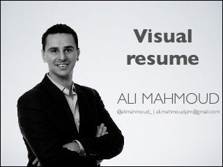ALI MAHMOUD
@alimahmoud_ | ali.mahmoud.pm@gmail.com
Visual 	

resume
 