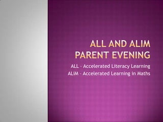 ALL – Accelerated Literacy Learning
ALiM – Accelerated Learning in Maths

 