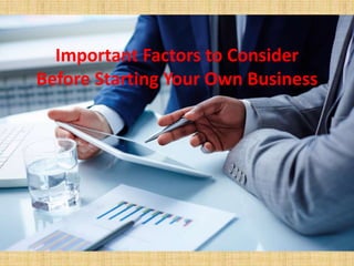 Important Factors to Consider
Before Starting Your Own Business
 