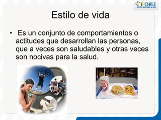 Estilo de vida   Es un conjunto de comportamientos o actitudes que desarrollan las personas, que a veces son saludables y otras veces son nocivas para la salud. 