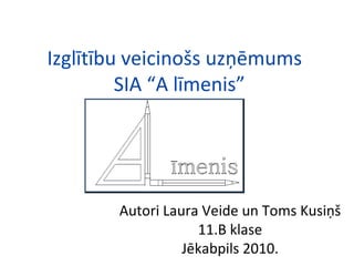 Izglītību veicinošs uzņēmums   SIA “A līmenis” Autori Laura Veide un Toms Kusiņš 11.B klase Jēkabpils 2010. 