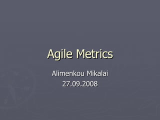 Agile Metrics Alimenkou Mikalai 27.09.2008 