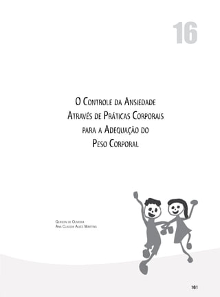 161
O Controle da Ansiedade
Através de Práticas Corporais
para a Adequação do
Peso Corporal
Gerson de Oliveira
Ana Claudia Alves Martins
16
 
