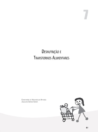 61
Desnutrição e
Transtornos Alimentares
7
Christianne de Vasconcelos Affonso
Jaqueline Girnos Sonati
 