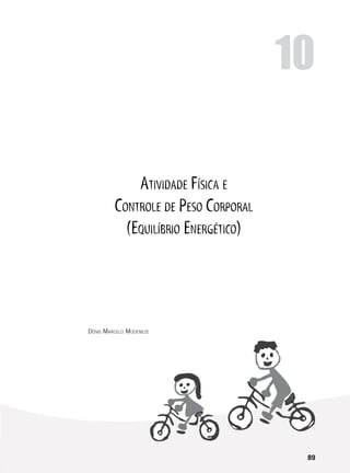 89
Atividade Física e
Controle de Peso Corporal
(Equilíbrio Energético)
Dênis Marcelo Modeneze
10
 