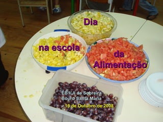 da  Alimentação EB1/JI de Sobreira Bouro Santa Maria 16 de Outubro de 2008 na escola Dia 