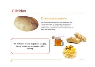Glícidos




 As melhores fontes de glícidos são pão,
   batata, massas, arroz, cereais, mel e
                açucar) .
 