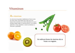 Vitaminas




            As melhores fontes de vitaminas são as
                    frutas e os vegetais.
 