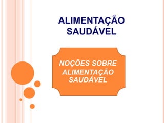 NOÇÕES SOBRE
ALIMENTAÇÃO
SAUDÁVEL
ALIMENTAÇÃO
SAUDÁVEL
 