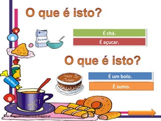 Ohhhhh! Tenta outra vez!
Muito bem!
É chá.É chá.
É açucar.É açucar.
Ohhhhh! Tenta outra vez!
Muito bem!
É sumo.
É um bolo.É um bolo.
http://aprendersembarreiras.blogspot.pt
 