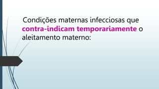 Condições maternas infecciosas que
contra-indicam temporariamente o
aleitamento materno:
 