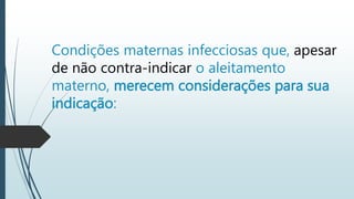 Condições maternas infecciosas que, apesar
de não contra-indicar o aleitamento
materno, merecem considerações para sua
indicação:
 