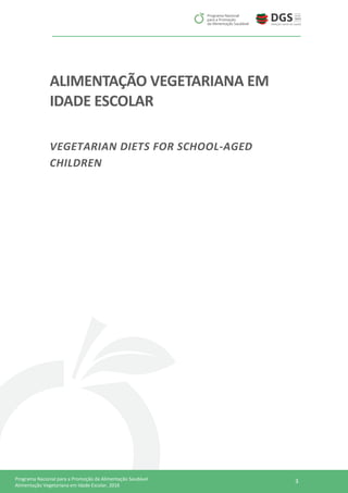 3Programa Nacional para a Promoção da Alimentação Saudável
Alimentação Vegetariana em Idade Escolar, 2016
ALIMENTAÇÃO VEGETARIANA EM
IDADE ESCOLAR
VEGETARIAN DIETS FOR SCHOOL-AGED
CHILDREN
 
