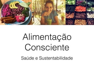 Alimentação
Consciente
Saúde e Sustentabilidade
 