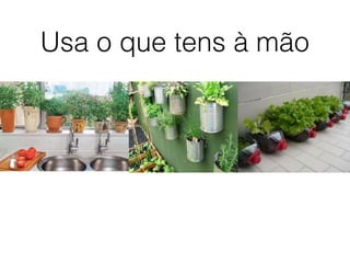 Usa o que tens à mão
 