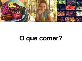 O que comer?
 