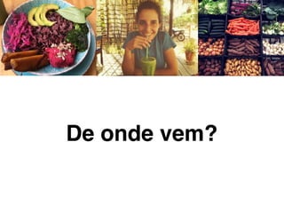 De onde vem?
 