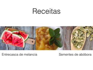 Receitas
Entrecasca de melancia Sementes de abóbora
 