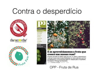 Contra o desperdício
OPP - Fruta de Rua
 