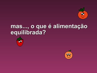 mas..., o que é alimentação equilibrada? 