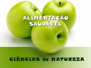 ALIMENTAÇÃOALIMENTAÇÃO
SAUDÁVELSAUDÁVEL
CIÊNCIAS da NATUREZA
 