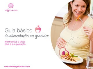 Guia básico
de alimentação na gravidez
www.mulheregestacao.com.br
Informações e dicas
para a sua gestação
 