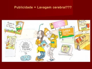 Publicidade = Lavagem cerebral???

 