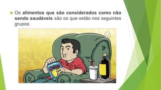  Os alimentos que são considerados como não
sendo saudáveis são os que estão nos seguintes
grupos:
 