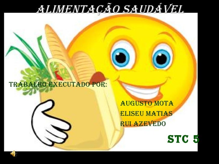 ALIMENTAÇÃO SAUDÁVEL STC 5 Augusto Mota Eliseu Matias  Rui Azevedo TRABALHO EXECUTADO POR: 