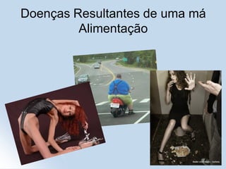 Doenças Resultantes de uma má
         Alimentação
 