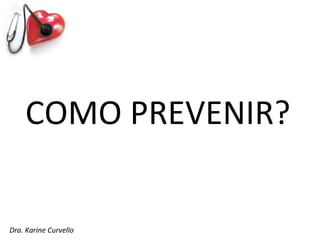 COMO PREVENIR?


Dra. Karine Curvello
 