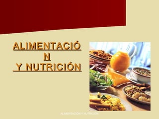 ALIMENTACIÓALIMENTACIÓ
NN
Y NUTRICIÓNY NUTRICIÓN
ALIMENTACIÓN Y NUTRICIÓN
 