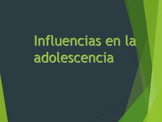Influencias en la
adolescencia
 