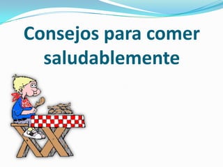 Consejos para comer
  saludablemente
 