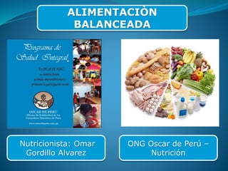 ONG Oscar de Perú –
Nutrición
ALIMENTACIÒN
BALANCEADA
Nutricionista: Omar
Gordillo Alvarez
 