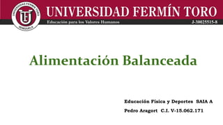 Alimentación Balanceada
Educación Física y Deportes SAIA A
Pedro Aragort C.I. V-15.062.171
 
