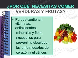 ¿POR QUÉ‚ NECESITAS COMER
   VERDURAS Y FRUTAS?
 
