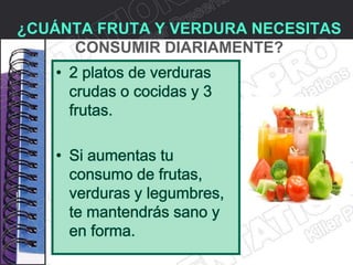 ¿CUÁNTA FRUTA Y VERDURA NECESITAS
     CONSUMIR DIARIAMENTE?
 