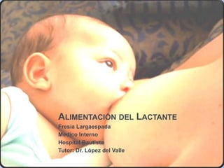 Alimentación del Lactante Fresia Largaespada  Medico Interno Hospital Bautista Tutor: Dr. López del Valle 
