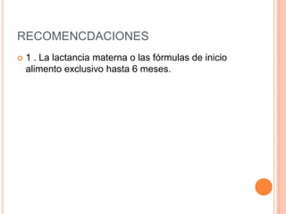 Las legumbres pueden ofrecerse en el último trimestre, hacia el año. El pescado no se introducirá antes de los 9-10 meses por su potencial poder antigénico. Niños con alergia hasta los 3 años.