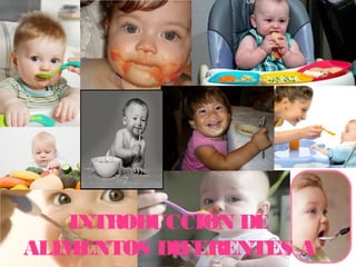 INTRODUCCIÓN DE
ALIMENTOS DIFERENTES A
 