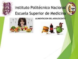 Instituto Politécnico Nacional
Escuela Superior de Medicina
ALIMENTACION DELADOLESCENTE
 
