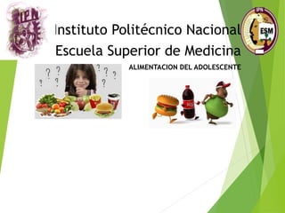 Instituto Politécnico Nacional
Escuela Superior de Medicina
ALIMENTACION DEL ADOLESCENTE
 