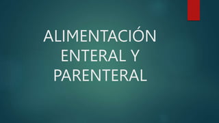 ALIMENTACIÓN
ENTERAL Y
PARENTERAL
 