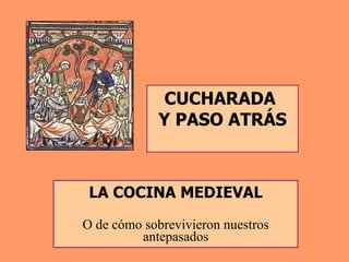 CUCHARADA  Y PASO ATRÁS LA COCINA MEDIEVAL O de cómo sobrevivieron nuestros antepasados 