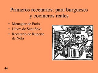 Primeros recetarios: para burgueses y cocineros reales Menagier de Paris Llivre de Sent Soví Recetario de Ruperto de Nola 44 