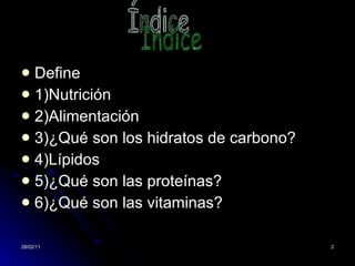 Define 1)Nutrición 2)Alimentación 3)¿Qué son los hidratos de carbono? 4)Lípidos 5)¿Qué son las proteínas? 6)¿Qué son las vitaminas? Índice 