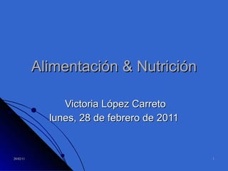 Alimentación & Nutrición Victoria López Carreto lunes, 28 de febrero de 2011 