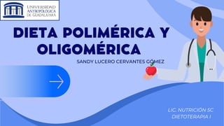SANDY LUCERO CERVANTES GÓMEZ
DIETA POLIMÉRICA Y
OLIGOMÉRICA
LIC. NUTRICIÓN 5C
DIETOTERAPIA I
 