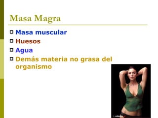 Masa Magra Masa muscular Huesos Agua Demás materia no grasa del organismo 